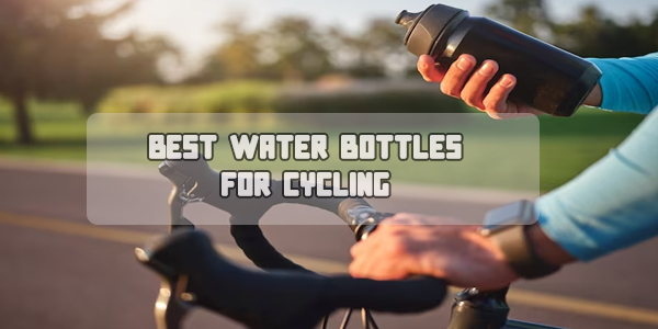 Best Water Bottles For Cycling